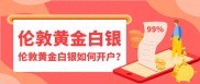 伦敦黄金白银开户指南：了解市场选平台，准备资料提交申请