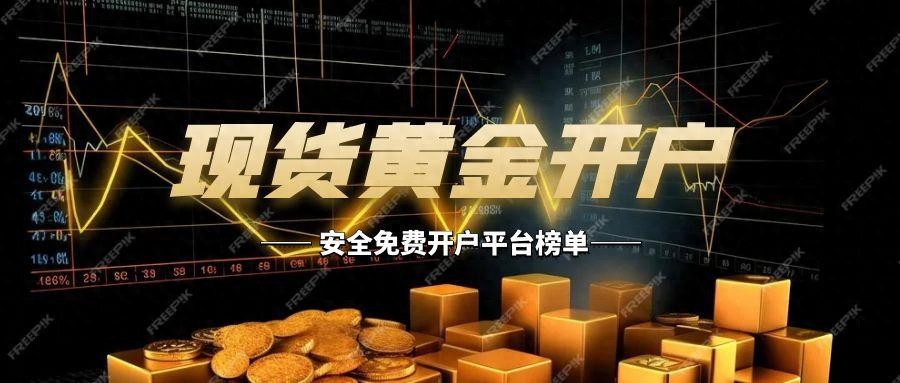 黄金td在哪里开户_免费安全平台推荐_国际现货黄金开户流程